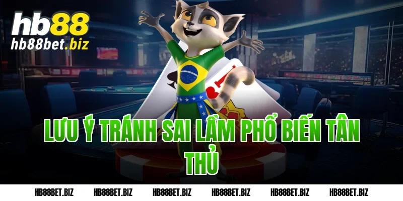 Lưu ý tránh sai lầm phổ biến tân thủ