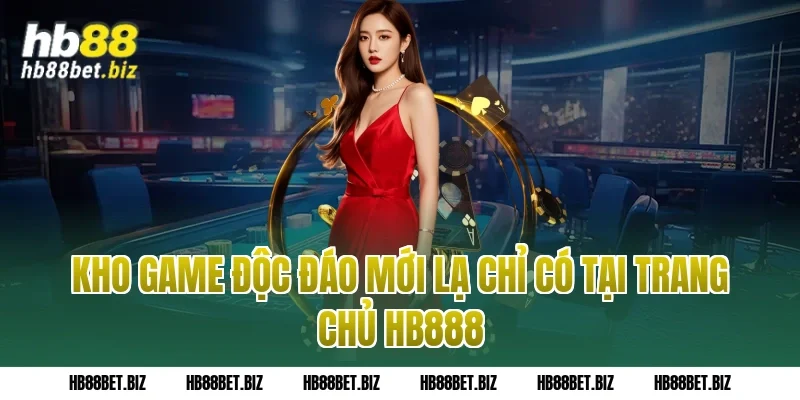 Kho game độc đáo mới lạ chỉ có tại trang chủ HB888
