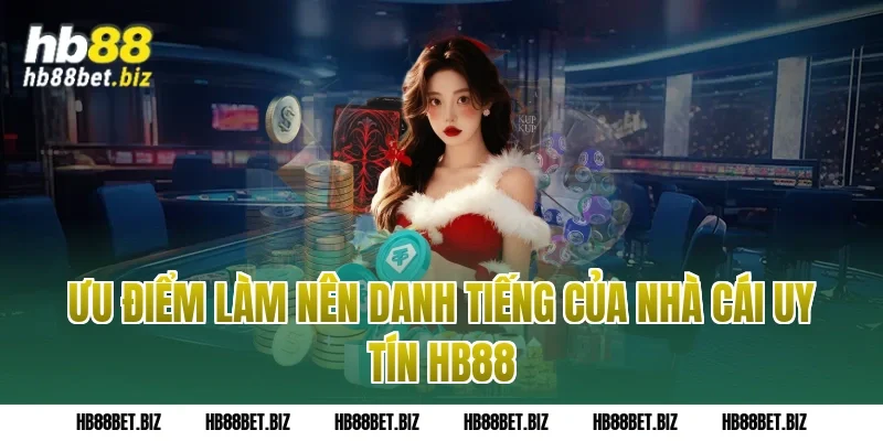 Ưu điểm làm nên danh tiếng của nhà cái uy tín HB88